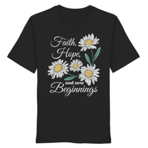 Faith Hope and New Beginnings - Organic Shirt