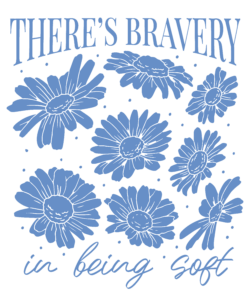 There's Bravery In Being Soft