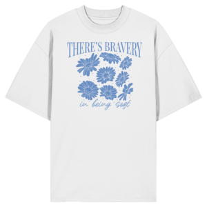„There´s Bravey in being Soft“ Front Print – Organic Oversize Shirt