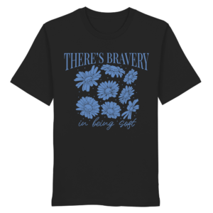 "There´s Bravey in being Soft" Front Print - Organic Shirt