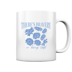"There´s Bravey in being Soft" Front Print - Tasse glossy