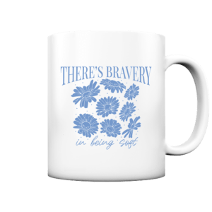 „There´s Bravey in being Soft“ Front Print – Tasse matt